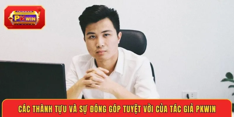 cac-thanh-tuu-va-su-dong-gop-tuyet-voi-cua-tac-gia-pkwin